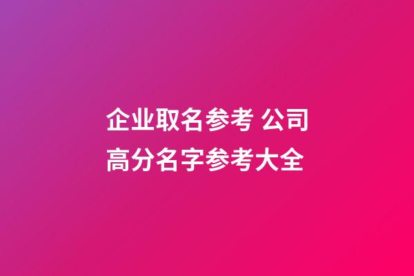 企业取名参考 公司高分名字参考大全-第1张-公司起名-玄机派